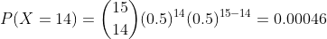P(X = 14) = \binom{15}{14}(0.5)^{14}(0.5)^{15-14} =0.00046