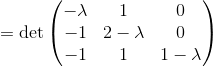 =\det \begin{pmatrix}-\lambda &1&0\\ -1&2-\lambda&0\\ -1&1&1-\lambda\end{pmatrix}