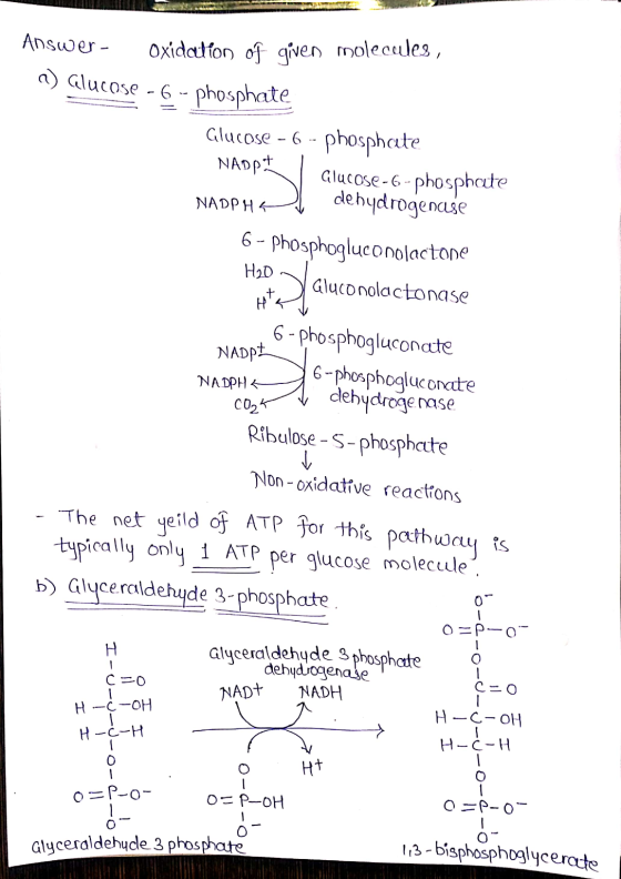Answer. Oxidation of given molecules, a) Glucose - 6 - phosphate Glucose - 6 - phosphate NADPE I | Glucose-6-phosphate NADPHR