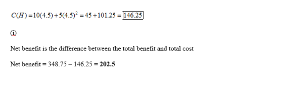 C(H)=10(4.5)+5(4.5)2 = 45 +101.25 = 146.25 Net benefit is the difference between the total benefit and total cost Net benefit