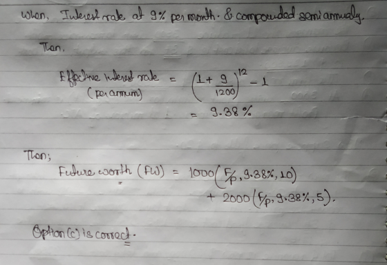 When Interest rate at 9% per month. & compounded semiannualy. Then, 12 Effective interest rate per amin) It 1200 9.38% Then;