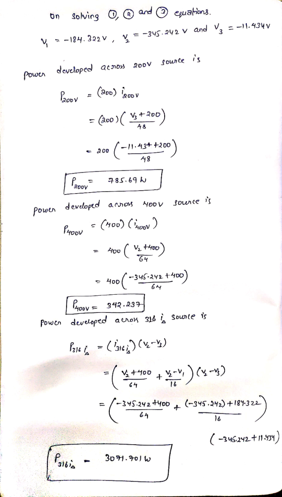48 on Solving 0, Ⓡ and ☺ eruations. ✓ =-184.322 V, V = -345.242 V and V3 = -11.434V power developed across 2001 source is Pro