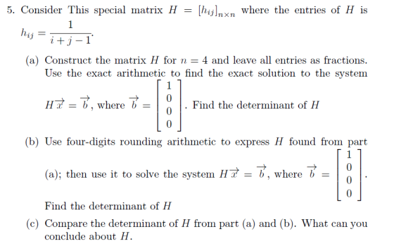 5. Consider This special matrix H -[hijlnxn where the entries of H is (a) Construct the matrix H for n 4 and leave all entrie