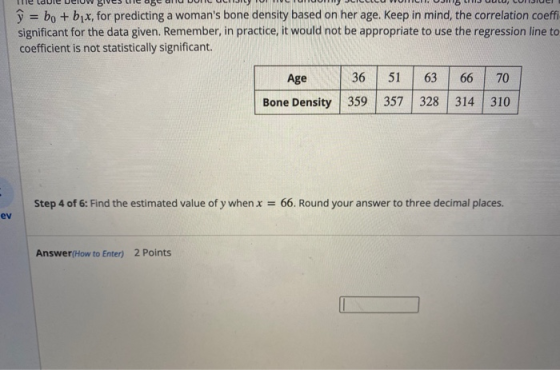 ỹ = bo + bıx, for predicting a womans bone density based on her age. Keep in mind, the correlation coeffi significant for th