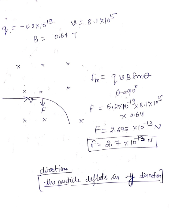 q -5.2X1679. v=8.18105 B = 0.64 T x fom- quBsmo X X 9-sag o° F = 512xP0% 8.181055 Xoobu -13 f = 2,695 810 F= 2.7 x 1513 N dir