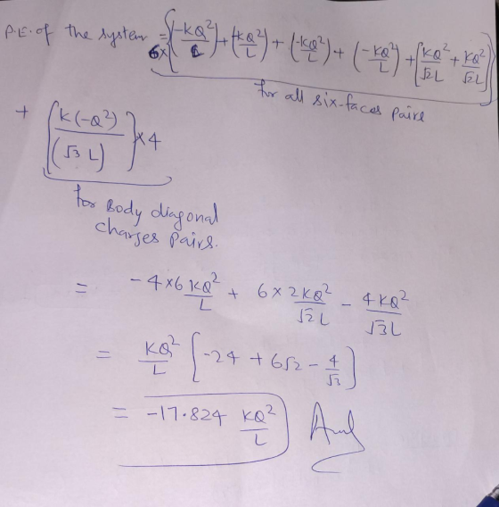 P.E. of the system uten Sukay they Lekke+ (kes) for all six-faces paire KQ² + (k(-Q3 24 for Body diagonal Charges pairs. - 4X