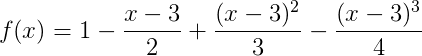 f(x)=1-\frac{x-3}{2}+\frac{(x-3)^2}{3}-\frac{(x-3)^3}{4}