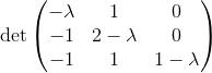\det \begin{pmatrix}-\lambda &1&0\\ -1&2-\lambda&0\\ -1&1&1-\lambda\end{pmatrix}