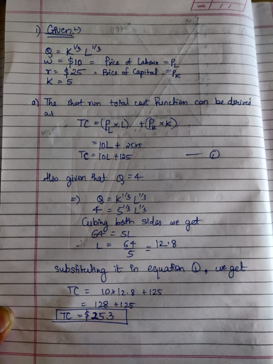 DATE 1) Givent - W = $10 r = $25 K = 5 Price of Labour app Price of Capital Pr a) The shost run TC = total cost function can