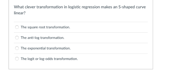 What clever transformation in logistic regression makes an S-shaped curve linear? The square root transformation. The anti-lo