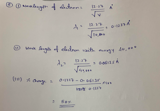 5 1 wara length of electron= 12.27 V 12.27 do 0.1227 10,000 wave length of electron with energy 40,000 12.27 0.06135 Å ru 49,