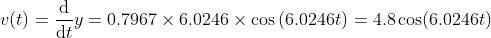 v(t) = y = 0.7967 x 6.0246 x cos (6.0246t) = 4.8 cos(6.0246t)