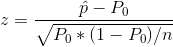 z=\frac{\hat{p}-P_{0}}{\sqrt{P_{0}*(1-P_{0})/n}}