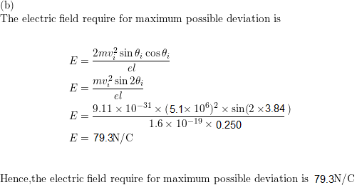 (b) The electric field require for maximum possible deviation is 2mv sin 6; cose E= el E mv sin 20; el 9.11 x 10-31 x (5.1x 1