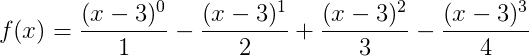 f(x)=\frac{(x-3)^0}{1}-\frac{(x-3)^1}{2}+\frac{(x-3)^2}{3}-\frac{(x-3)^3}{4}