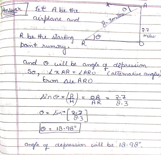 one Answer / - Let A be the airplane and 2.7 miles R be the starting to pant rumpay. A and o will be angle of depression. so