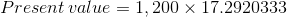 Present value = 1, 200 x 17.2920333