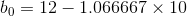 b_{0}=12- 1.066667 \times 10
