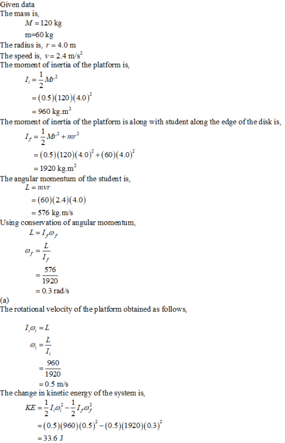 Given data The mass is, M 120 kg m-60kg The radius is, r4.0 m The speed is, v= 2.4 ms The moment of inertia of the platform i