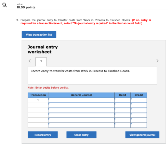 9. value: 10.00 points 9. Prepare the journal entry to transfer costs from Work in Process to Finished Goods. (If no entry is