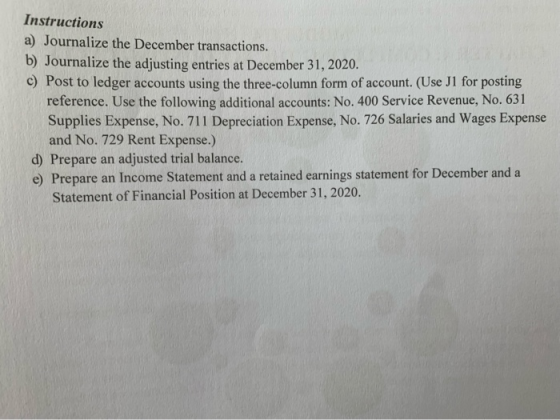 Instructions a) Journalize the December transactions. b) Journalize the adjusting entries at December 31, 2020. c) Post to le