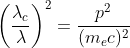 \left ( \frac{\lambda _c}{\lambda } \right )^2=\frac{p^2}{(m_ec)^2}