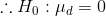 \therefore H_{0}:\mu_{d}=0