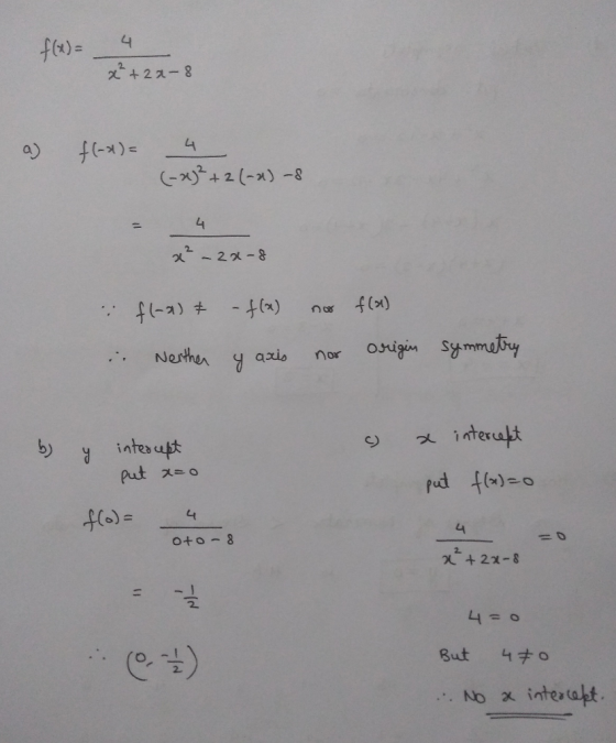 f(x)= 4 *+22-8 as flex)= 4 (-x)+2(-2) -8 x-22-8 fl-x) = :. Nerther -f(x) no fla) y aris nor origin symmetry b y interupt o à