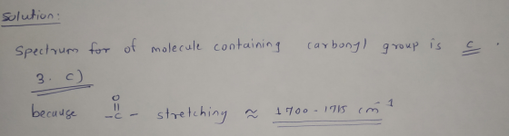 solution: for of molecule containing carbonyl group is a Spectrum 3. c) because - stretching ~ 1900-1915 int