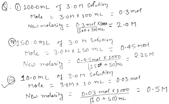 Q. ① 100.0mL of 3.0m solution Mole = 3.0mx 100 mL = 0. 3mol New molarity = 0; 3. mesto = 0.3 mol X1000 = 2,0 M 150.0mL of 3.0