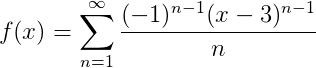 f(x)=\sum_{n=1}^{\infty}\frac{(-1)^{n-1}(x-3)^{n-1}}{n}