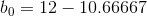 b_{0}=12- 10.66667