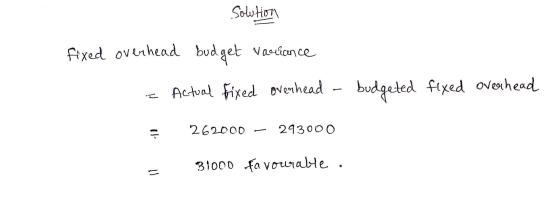 Soluton fixed ovinhead budget vasiance budgeted ftxed ovenhead Actual ixed overhead 262000 293000 3l000 fa vowabte
