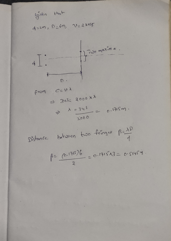 egiven that d=2m, D=6m, V = 2ktig Two maxima I: d C=0 from 343= 2000 x = 343 0. 1715m. TA 2000 Distance between two fringes ß