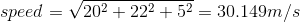 speed = \sqrt{20^2+22^2+5^2} = 30.149 m/s