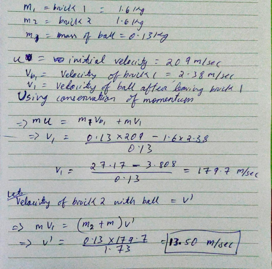 1.619 ma m. - brick I = brick 2 m = mass of ball = 0.13128 UNO - to initial velocity : 209 m/sec V6, - Velocity of hauck ( =