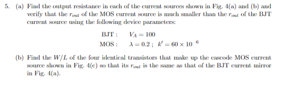 5. (a) Find the output resistance in each of the current sources shown in Fig. 4(a) and (b) and verify that the roul of the M