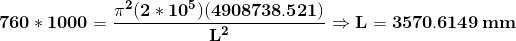 \mathbf{760*1000=\frac{\pi^2(2*10^5)(4908738.521)}{L^2}\Rightarrow L=3570.6149\,mm}