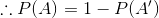\therefore P(A) = 1 - P(A')