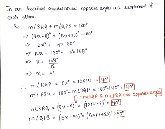 In an inscribed quadrilate sal opposite angles are supplement of each other. Bo, m LSRG + m LOPS = 180° -> (78-8) + (5x+20)°