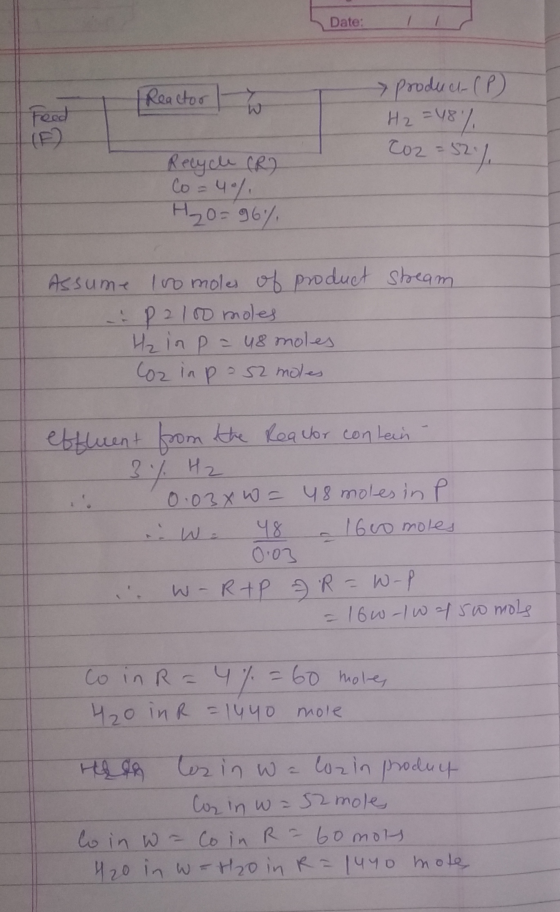 Date: - 1 Reactor > product (P) EY Feed H₂ =48% -53% Co2 =52 Recycle (R) Co = 4% H₂O=96% Assume 100 moles of product stream P