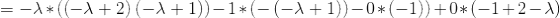 =-\lambda* (\left(-\lambda+2\right)\left(-\lambda+1\right))-1*(-\left(-\lambda+1\right))-0* \left(-1\right))+0*(-1+2-\lambda)