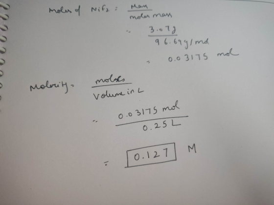 moles of Nife: 2222 Man moler mass . 3.078 96.699/mo - 0.03175 mol Molority - molks Volume in L - 0.03175 mol 0.25L 10.1271 M