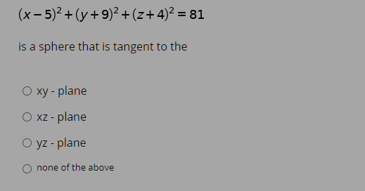 (x - 5)2 + (y+9)2 + (z+4)2 = 81 is a sphere that is tangent to the O xy - plane Oxz - plane yz - plane O none of the above