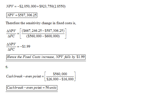 NPV--S2,050,000+S923,750(2.8550) NPV S587,306.25 Therefore the sensitivity change in fixed costs is, ANPV (S667, 246.25-$587,