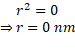 r2 = 0 =r=0 nm