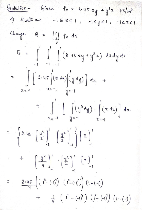 xy + y 2 Helm Golution Given lv = 2.45 2.45 xy a) limits are -152€!, -18yél, 1szél Q = USS Pv dv Charge a V Q dz + 2=7 x = -1