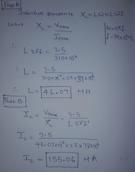 Past Al Indertive reactance Wolket x = V peak X=Lw=Lant |W=27& f=39x10543 Ipeak - L 276= 3.5 310x106 L= 3.5 310x 100 x 25 x 2