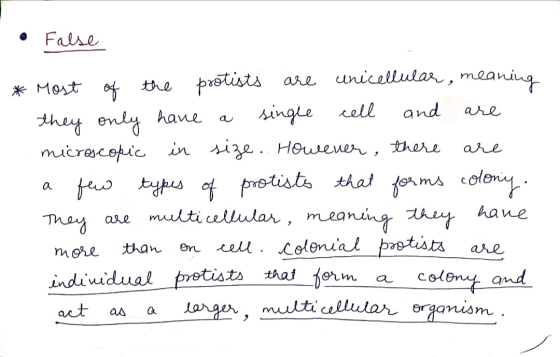 • False * Most of the protists are unicellular, meaning they only have a single cell and are microscopic in size. However, th