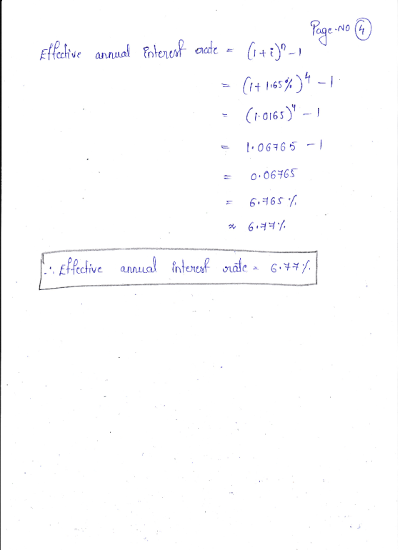 - Page No 4 Effective annual interest orate = (1+i)?-1 = (1+165%)4-1 = (1.0165) -- 1 = 1:0676 5 -1 = 0.06765 = 6.765 % 2 6.8